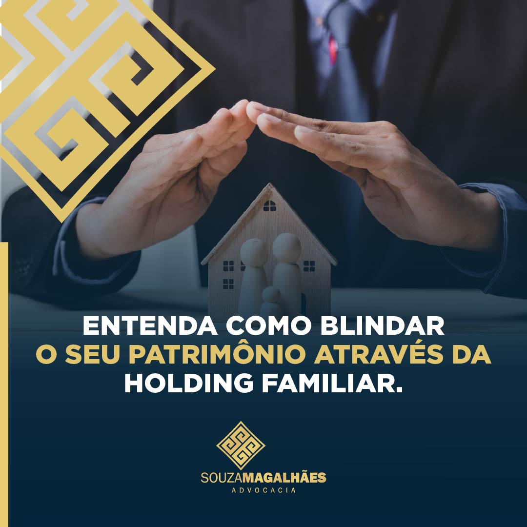 Entenda como blindar o seu patrimônio através da Holding Familiar.